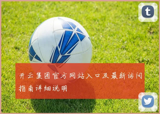 开云集团官方网站入口及最新访问指南详细说明