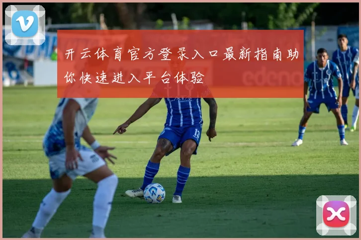开云体育官方登录入口最新指南助你快速进入平台体验