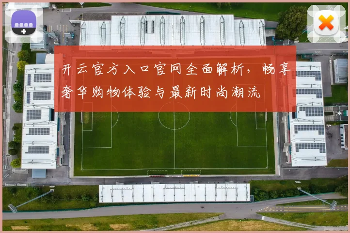 开云官方入口官网全面解析，畅享奢华购物体验与最新时尚潮流