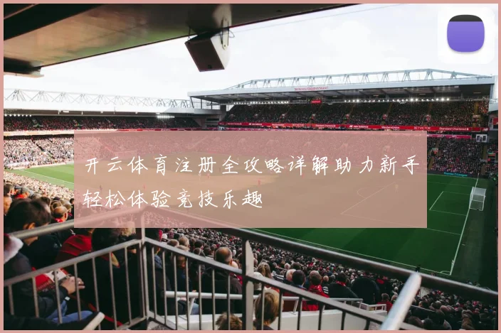 开云体育注册全攻略详解助力新手轻松体验竞技乐趣